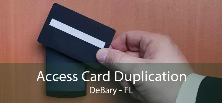 Access Card Duplication DeBary - FL
