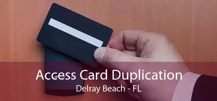 Access Card Duplication Delray Beach - FL