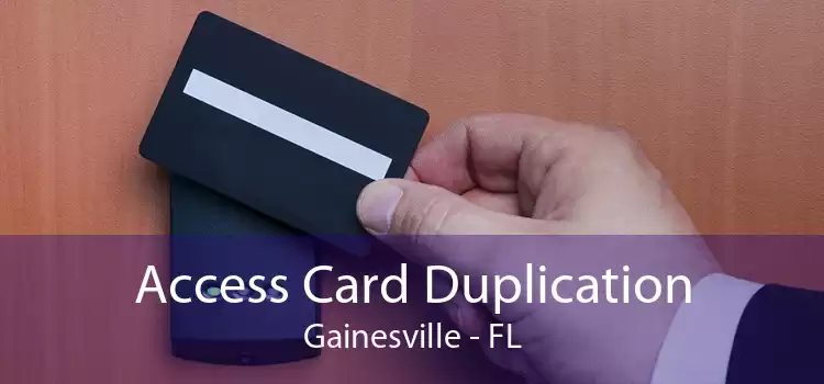 Access Card Duplication Gainesville - FL