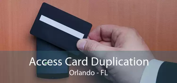Access Card Duplication Orlando - FL