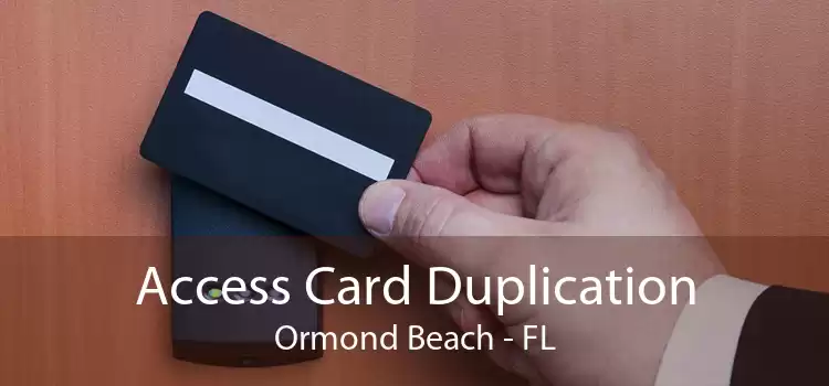 Access Card Duplication Ormond Beach - FL