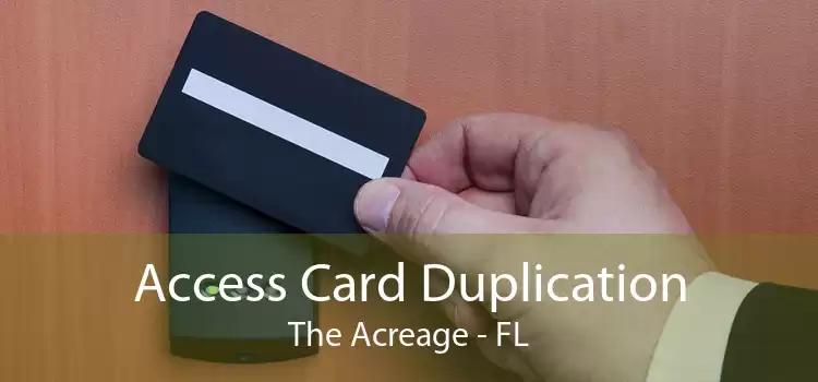 Access Card Duplication The Acreage - FL