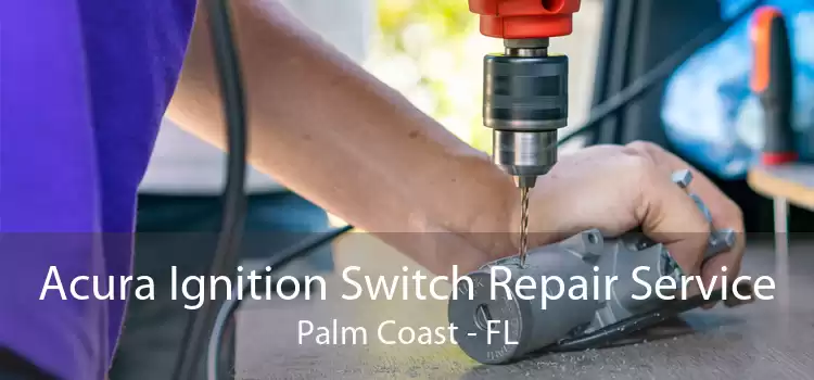 Acura Ignition Switch Repair Service Palm Coast - FL