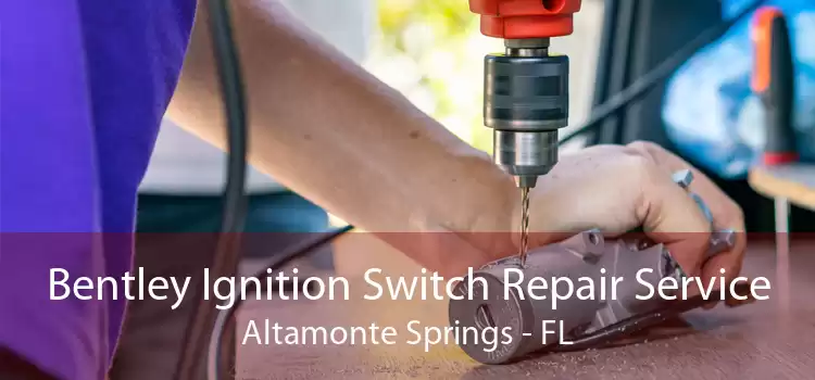 Bentley Ignition Switch Repair Service Altamonte Springs - FL
