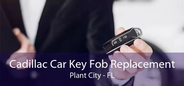 Cadillac Car Key Fob Replacement Plant City - FL