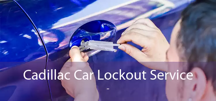 Cadillac Car Lockout Service  - 
