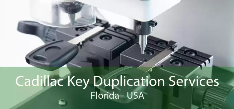 Cadillac Key Duplication Services Florida - USA