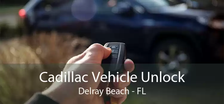 Cadillac Vehicle Unlock Delray Beach - FL