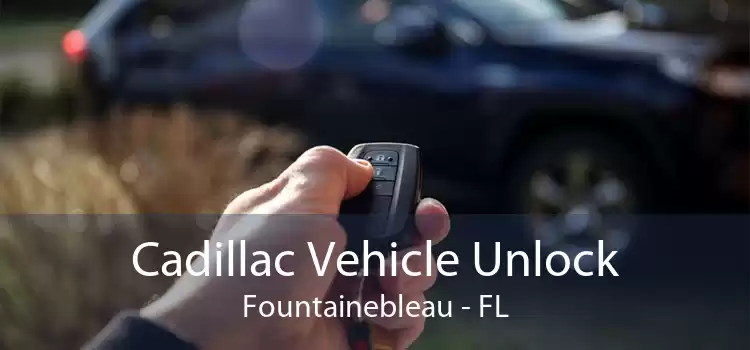 Cadillac Vehicle Unlock Fountainebleau - FL