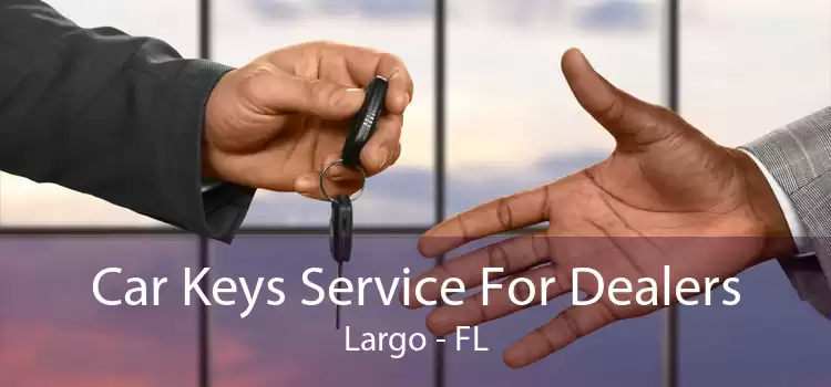 Car Keys Service For Dealers Largo - FL