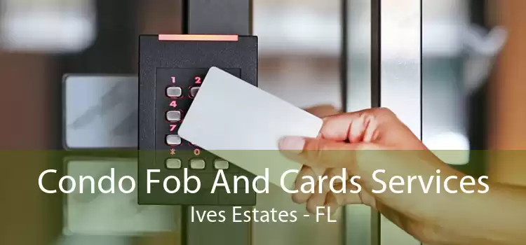 Condo Fob And Cards Services Ives Estates - FL