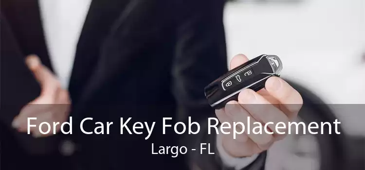 Ford Car Key Fob Replacement Largo - FL
