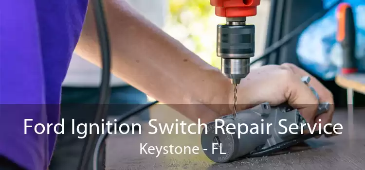 Ford Ignition Switch Repair Service Keystone - FL