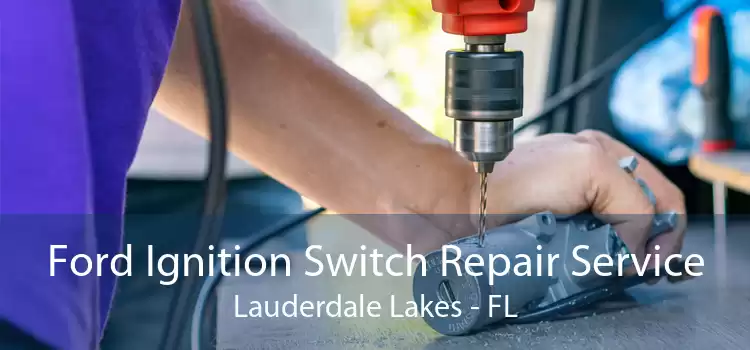 Ford Ignition Switch Repair Service Lauderdale Lakes - FL