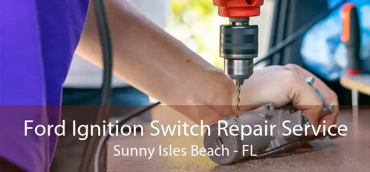 Ford Ignition Switch Repair Service Sunny Isles Beach - FL