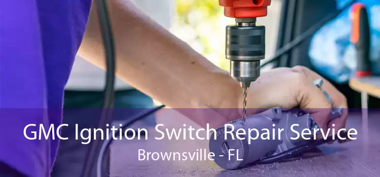 GMC Ignition Switch Repair Service Brownsville - FL