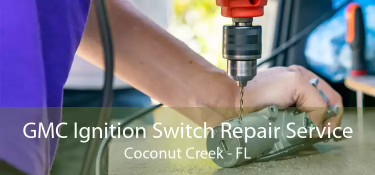 GMC Ignition Switch Repair Service Coconut Creek - FL