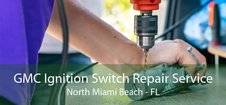 GMC Ignition Switch Repair Service North Miami Beach - FL