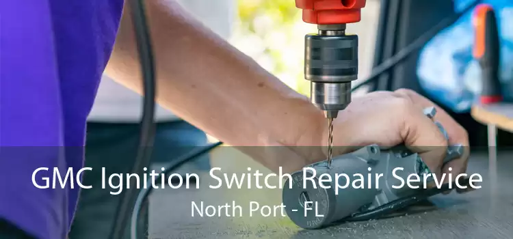 GMC Ignition Switch Repair Service North Port - FL