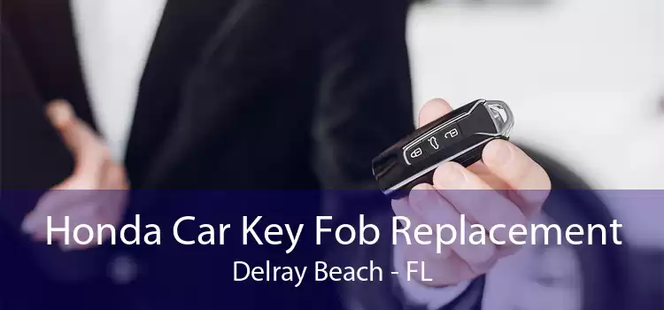 Honda Car Key Fob Replacement Delray Beach - FL