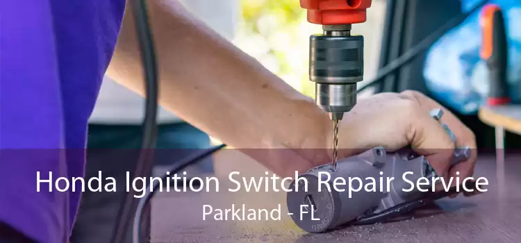 Honda Ignition Switch Repair Service Parkland - FL