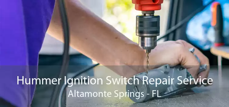 Hummer Ignition Switch Repair Service Altamonte Springs - FL