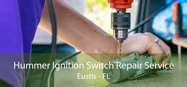 Hummer Ignition Switch Repair Service Eustis - FL