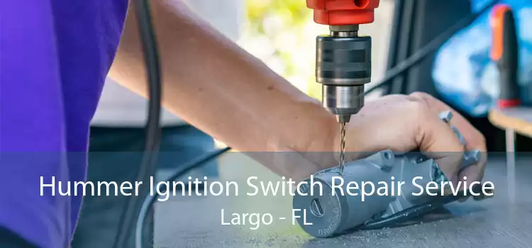 Hummer Ignition Switch Repair Service Largo - FL