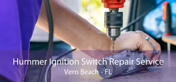 Hummer Ignition Switch Repair Service Vero Beach - FL
