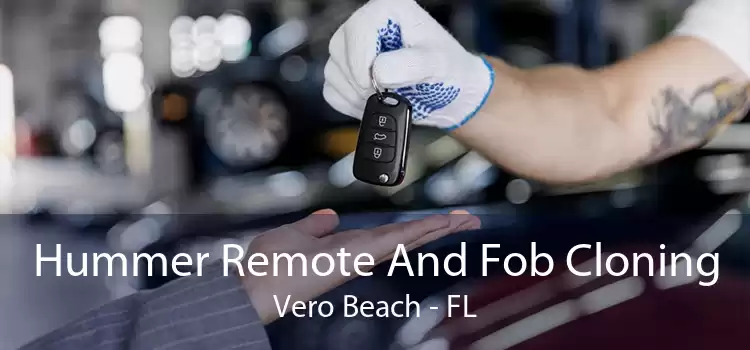 Hummer Remote And Fob Cloning Vero Beach - FL