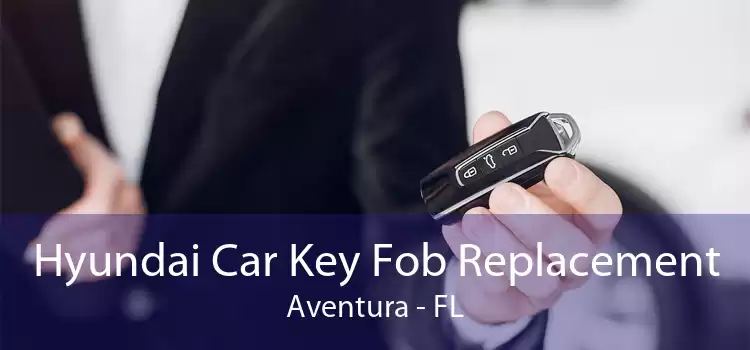 Hyundai Car Key Fob Replacement Aventura - FL
