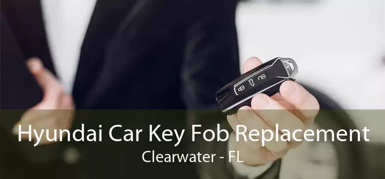 Hyundai Car Key Fob Replacement Clearwater - FL