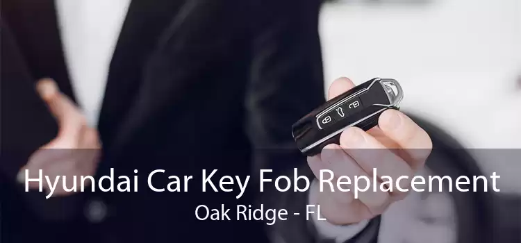 Hyundai Car Key Fob Replacement Oak Ridge - FL
