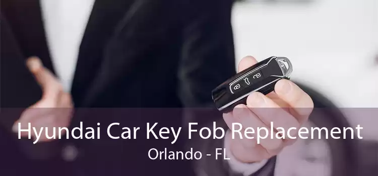 Hyundai Car Key Fob Replacement Orlando - FL