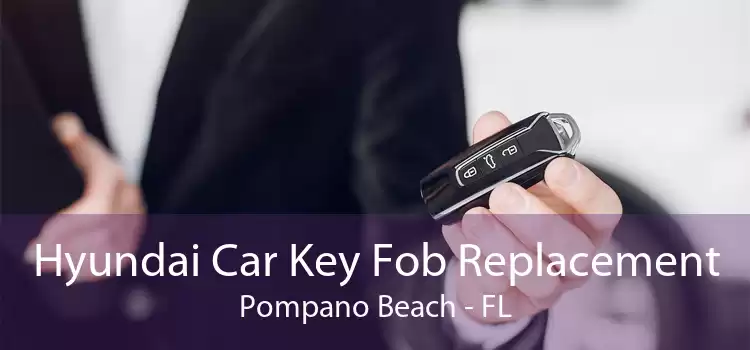 Hyundai Car Key Fob Replacement Pompano Beach - FL