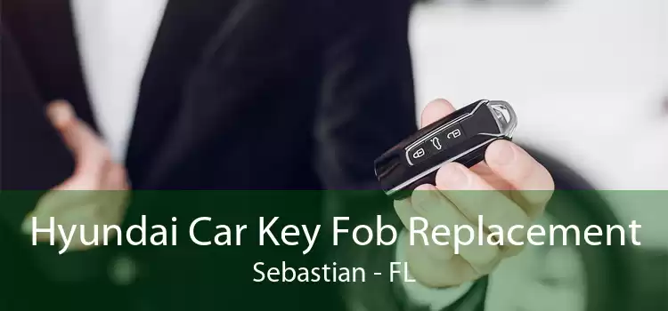 Hyundai Car Key Fob Replacement Sebastian - FL