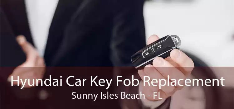 Hyundai Car Key Fob Replacement Sunny Isles Beach - FL