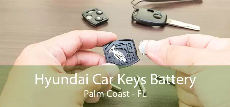Hyundai Car Keys Battery Palm Coast - FL