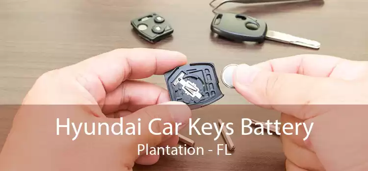 Hyundai Car Keys Battery Plantation - FL