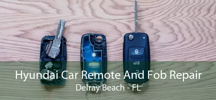 Hyundai Car Remote And Fob Repair Delray Beach - FL
