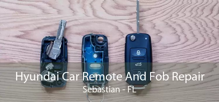 Hyundai Car Remote And Fob Repair Sebastian - FL