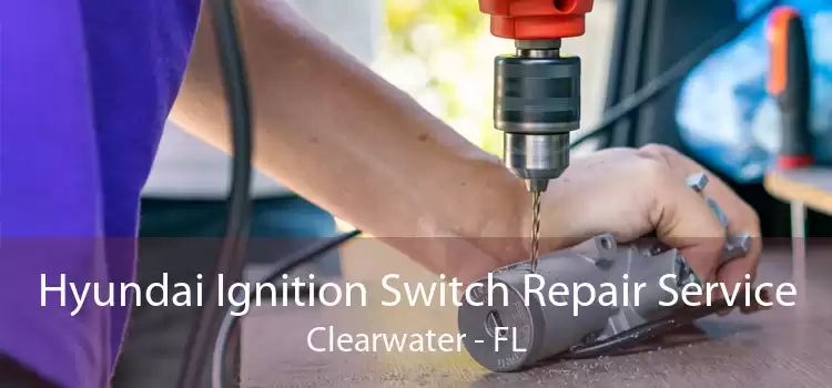 Hyundai Ignition Switch Repair Service Clearwater - FL