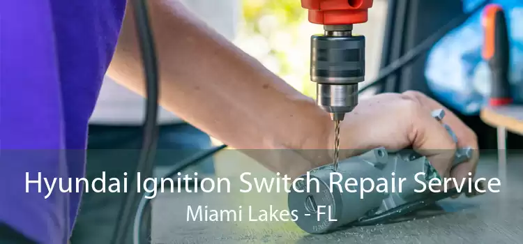 Hyundai Ignition Switch Repair Service Miami Lakes - FL