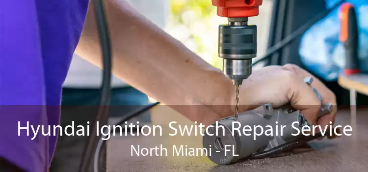 Hyundai Ignition Switch Repair Service North Miami - FL