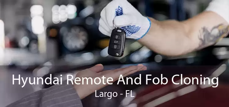 Hyundai Remote And Fob Cloning Largo - FL