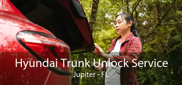 Hyundai Trunk Unlock Service Jupiter - FL