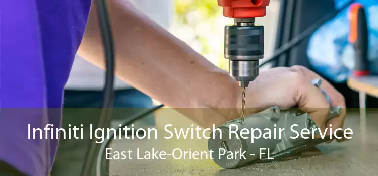 Infiniti Ignition Switch Repair Service East Lake-Orient Park - FL