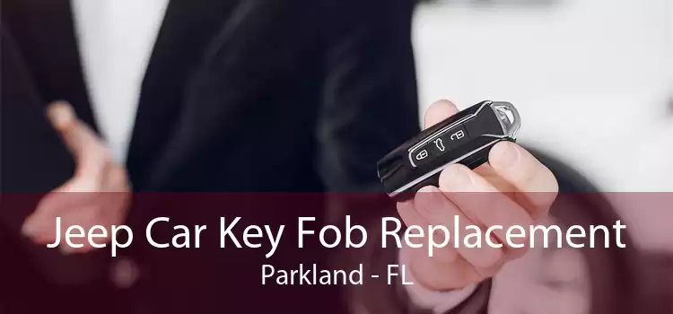 Jeep Car Key Fob Replacement Parkland - FL