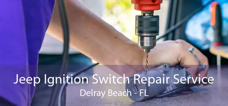 Jeep Ignition Switch Repair Service Delray Beach - FL