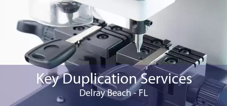 Key Duplication Services Delray Beach - FL